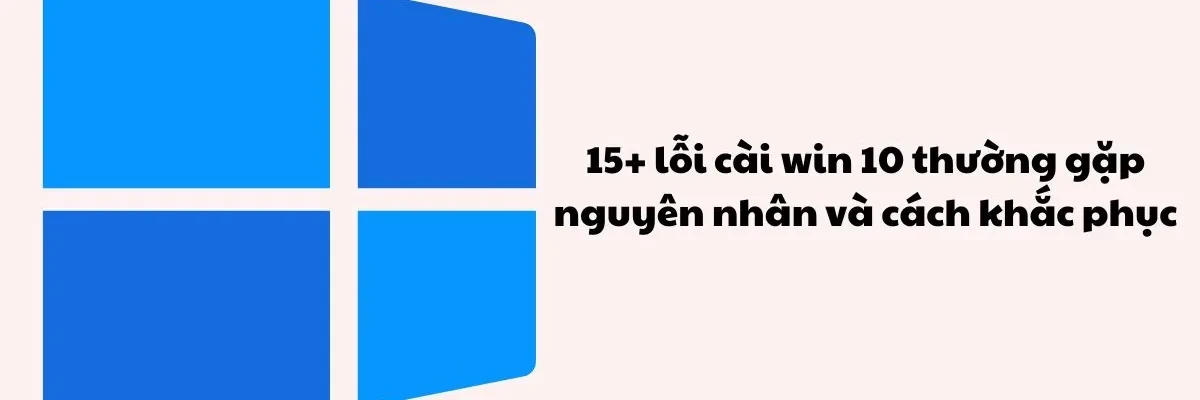 15+ lỗi cài Win 10 thường gặp nguyên nhân và cách khắc phục